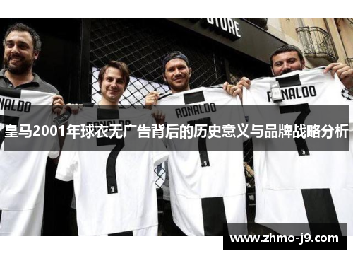 皇马2001年球衣无广告背后的历史意义与品牌战略分析