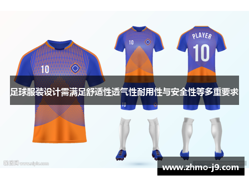 足球服装设计需满足舒适性透气性耐用性与安全性等多重要求 足球服装设计需满足舒适性透气性耐用性与安全性等多重要求