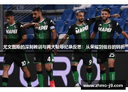 尤文图斯的深刻教训与两大耻辱纪录反思：从荣耀到低谷的转折