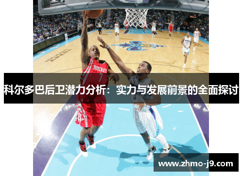 科尔多巴后卫潜力分析:实力与发展前景的全面探讨 科尔多巴后卫潜力分析:实力与发展前景的全面探讨