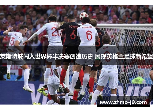 莱斯特城闯入世界杯半决赛创造历史 展现英格兰足球新希望