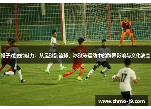 帽子戏法的魅力：从足球到篮球、冰球等运动中的跨界影响与文化演变