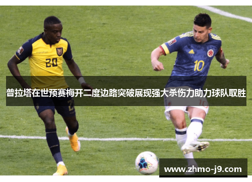 普拉塔在世预赛梅开二度边路突破展现强大杀伤力助力球队取胜
