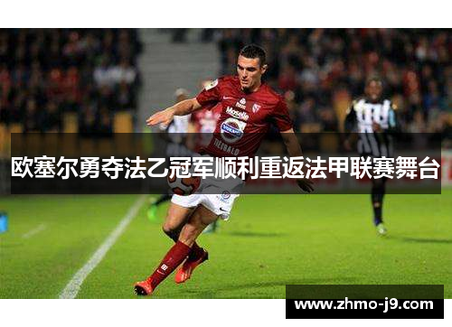 欧塞尔勇夺法乙冠军顺利重返法甲联赛舞台