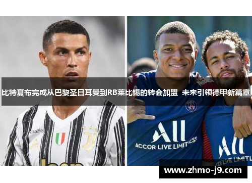 比特夏布完成从巴黎圣日耳曼到RB莱比锡的转会加盟  未来引领德甲新篇章